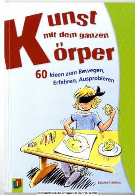 Kunst mit dem ganzen Körper : 60 Ideen zum Bewegen, Erfahren, Ausprobieren