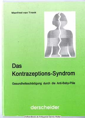 Das Kontrazeptions-Syndrom : Gesundheitsschädigung durch die Anti-Baby-Pille unter dem Aspekt der Beeinträchtigung der Monatsblutung durch die Pille 