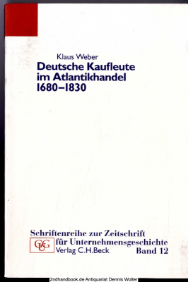 Deutsche Kaufleute im Atlantikhandel 1680 - 1830 : Unternehmen und Familien in Hamburg, Cadiz und Bordeaux