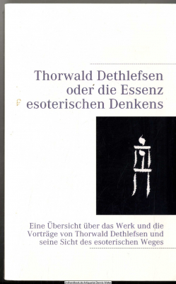 Thorwald Dethlefsen oder die Essenz esoterischen Denkens : eine Übersicht über das Werk und die Vorträge von Thorwald Dethlefsen und seine Sicht des esoterischen Weges