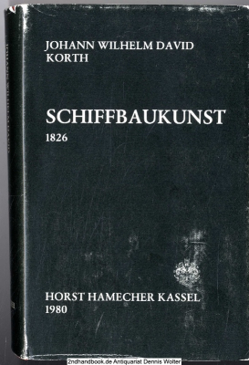 Die Schiffbaukunst oder die Kunst, den Bau der Kriegs-, Kauffahrtei- und anderer Schiffe nach theoretischen und praktischen Regeln auszuführen : nebst Anweisungen zur Aus- u. Zurüstung d. Schiffe