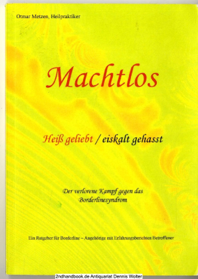 Machtlos : der verlorene Kampf gegen das Borderlinesyndrom ; [heiß geliebt, eiskalt gehasst ; ein Ratgeber für Borderline-Angehörige mit Erfahrungsberichten Betroffener]