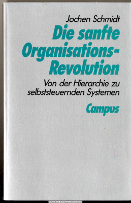 Die sanfte Organisations-Revolution : von der Hierarchie zu selbststeuernden Systemen