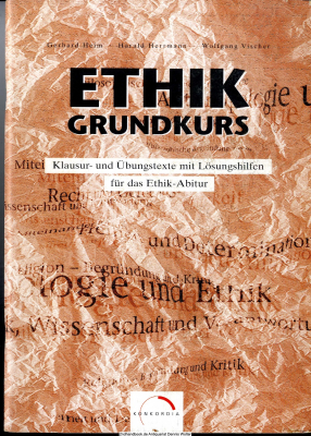 Ethik Grundkurs. Klausur- und Übungstexte mit Lösungshilfen. Für das Ethik-Abitur. Gymnasium 12/13