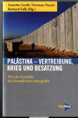 Palästina - Vertreibung, Krieg und Besatzung : wie der Konflikt die Demokratie untergräbt 