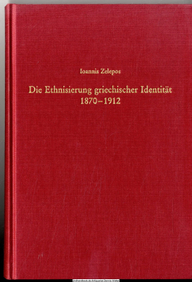 Die Ethnisierung griechischer Identität 1870 - 1912 : Staat und private Akteure vor dem Hintergrund der Megali idea