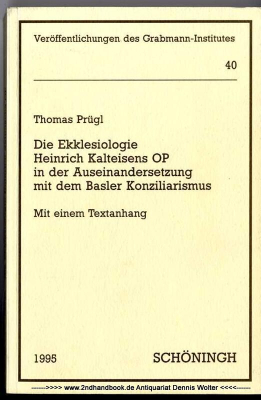 Die Ekklesiologie Heinrich Kalteisens OP in der Auseinandersetzung mit dem Basler Konziliarismus : mit einem Textanhang [Hochschulschrift]