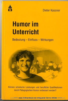 Humor im Unterricht : Bedeutung - Einfluss - Wirkungen ; können schulische Leistungen und berufliche Qualifikationen durch pädagogischen Humor verbessert werden? [Hochschulschrift]