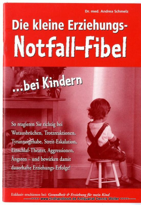 Die kleine Erziehungs-Notfall-Fibel ... bei Kindern : exklusiv erschienen bei: Gesundheit & Erziehung für mein Kind