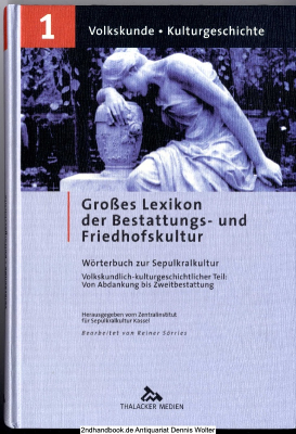 Großes Lexikon der Bestattungs- und Friedhofskultur. 1., Volkskundlich-kulturgeschichtlicher Teil : von Abdankung bis Zweitbestattung