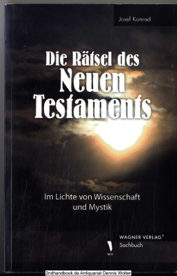 Die Rätsel des Neuen Testaments : im Lichte von Wissenschaft und Mystik