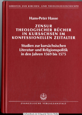 Zensur theologischer Bücher in Kursachsen im konfessionellen Zeitalter : Studien zur kursächsischen Literatur- und Religionspolitik in den Jahren 1569 - 1575