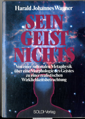 Sein - Geist - Nichts : von einer rationalen Metaphysik über eine Morphologie des Geistes zu einer realistischen Wirklichkeitsbetrachtung