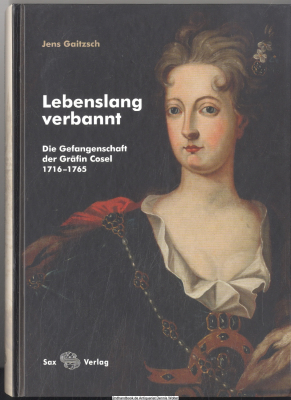 Lebenslang verbannt : die Gefangenschaft der Gräfin Cosel 1716 - 1765 ; zum 250. Todestag der Anna Constantia von Cosel