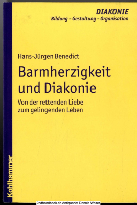 Barmherzigkeit und Diakonie : von der rettenden Liebe zum gelingenden Leben