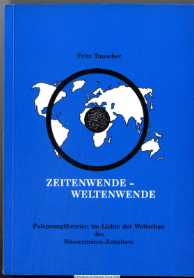 Zeitenwende - Weltenwende : Polsprungtheorien im Lichte der Weltschau des Wassermann-Zeitalters ; eine Einführung in das Weltbild des inneren Kosmos