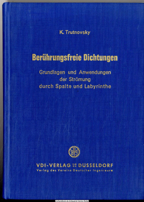 Berührungsfreie Dichtungen : Grundlagen u. Anwendungen d. Strömung durch Spalte u. Labyrinthe