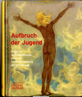 Aufbruch der Jugend : deutsche Jugendbewegung zwischen Selbstbestimmung und Verführung ; [Ausstellung im Germanischen Nationalmuseum, Nürnberg, 26. September 2013 bis 19. Januar 2014]