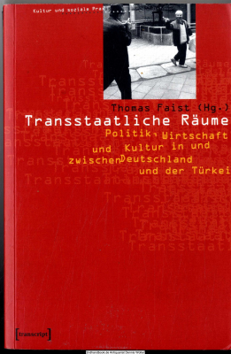 Transstaatliche Räume : Politik, Wirtschaft und Kultur in und zwischen Deutschland und der Türkei