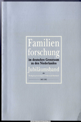 Familienforschung im deutschen Grenzraum zu den Niederlanden : Jubiläumsband der Werkgroep Genealogisch Onderzoek Duitsland ; 1967 - 1992