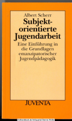 Subjektorientierte Jugendarbeit : eine Einführung in die Grundlagen emanzipatorischer Jugendpädagogik