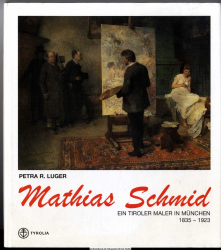 Mathias Schmid : 1835 - 1923 ; ein Tiroler Maler in München