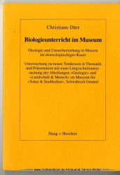 Biologieunterricht im Museum : Ökologie und Umwelterziehung in Museen im deutschsprachigen Raum ; Untersuchung zu neuen Tendenzen in Thematik und Präsentation mit einer Längsschnittuntersuchung der Abteilungen Geologie und Landschaft & Mensch im Museu