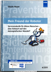 Mein Freund der Roboter : Servicerobotik für ältere Menschen - eine Antwort auf den demografischen Wandel? ; Studie im Auftrag von VDE - Verband der Elektrotechnik Elektronik Informationstechnik e.V.