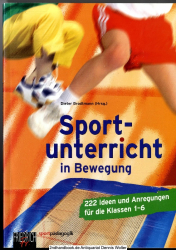 Sportunterricht in Bewegung : 222 Ideen und Anregungen für die Klassen 1 - 6