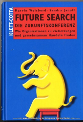 Future search - die Zukunftskonferenz : wie Organisationen zu Zielsetzungen und gemeinsamem Handeln finden