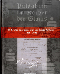 Pulsadern im Körper des Staats : 150 Jahre Sparkassen im Landkreis Rottweil ; 1856 - 2006