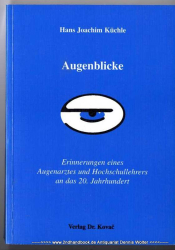 Augenblicke : Erinnerungen eines Augenarztes und Hochschullehrers an das 20. Jahrhundert [Autobiographie]