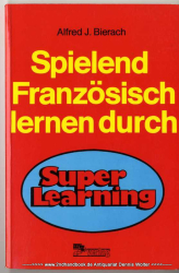 Spielend Französisch lernen durch Superlearning : Grundwortschaft in kürzester Zeit ; mit Entspannungsübungen