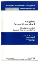 Ratgeber Immobilienverkauf : richtig vorbereitet in nur 8 Wochen zum Erfolg ; [praktische Anleitung und Leitfaden für den eiligen Verkäufer]