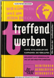 Treffend werben : Worte, Schlagzeilen und Kampagnen, die verkaufen ; gegliedert nach Werbeinhalten und Art der kreativen Umsetzung ; verführen, verblüffen, verkaufen