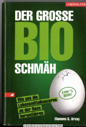 Der große Bio-Schmäh : wie uns die Lebensmittelkonzerne an der Nase herumführen