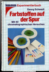 Farbstoffen auf der Spur : mit 40 chromatograph. Versuchen