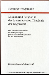 Mission und Religion in der systematischen Theologie der Gegenwart : das Missionsverständnis deutschsprachiger protestantischer Dogmatiker im 20. Jahrhundert