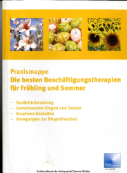 Die besten Beschäftigungstherapien für Frühling und Sommer : Praxismappe ; Gedächtnistraining, gemeinsames Singen und Tanzen, kreatives Gestalten, Anregungen zur Biografiearbeit