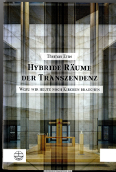 Hybride Räume der Transzendenz : wozu wir heute noch Kirchen brauchen : Studien zu einer postsäkularen Theorie des Kirchenbaus