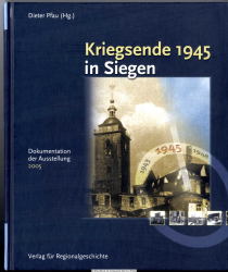 Kriegsende 1945 in Siegen : Dokumentation der Ausstellung 2005