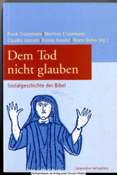 Dem Tod nicht glauben : Sozialgeschichte der Bibel ; Festschrift für Luise Schottroff zum 70. Geburtstag