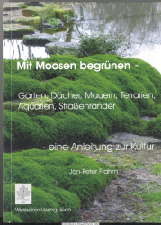 Mit Moosen begrünen : Gärten, Dächer, Mauern, Terrarien, Aquarien, Straßenränder ; eine Anleitung zur Kultur