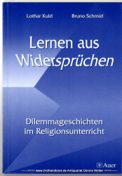 Lernen aus Widersprüchen : Dilemmageschichten im Religionsunterricht