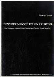 Denn der Mensch ist ein Raubtier : eine Einführung in die politischen Schriften und Theorien Oswald Spenglers