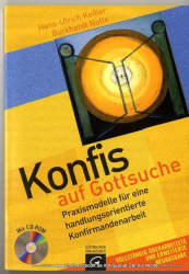 Konfis auf Gottsuche : Praxismodelle für eine handlungsorientierte Konfirmandenarbeit ; versehen mit einer Prise Theorie und einer Material-CD-ROM