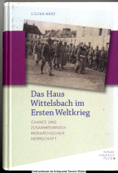 Das Haus Wittelsbach im Ersten Weltkrieg : Chance und Zusammenbruch monarchischer Herrschaft