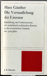 Die Verstaatlichung der Literatur : Entstehung u. Funktionsweise d. sozialist.-realist. Kanons in d. sowjet. Literatur d. 30er Jahre