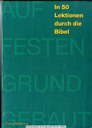 Auf festen Grund gebaut : von der Schöpfung bis Christus ; [in 50 Lektionen durch die Bibel]