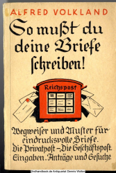 So mußt du deine Briefe schreiben : Wegweiser u. Muster f. eindrucksvolle Briefe ; Die Privatpost, die Geschäftspost, Eingaben, Anträge u. Gesuche